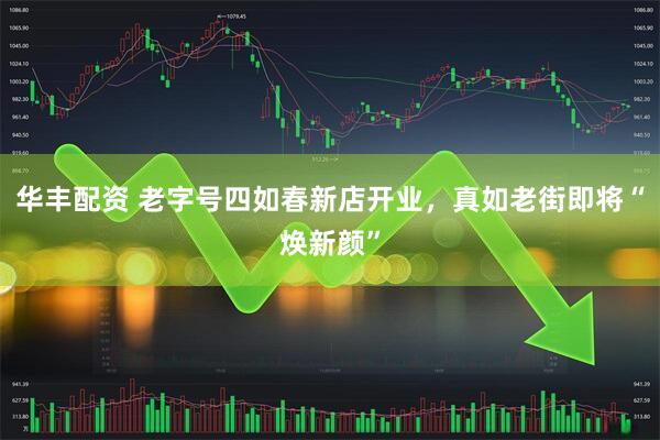 华丰配资 老字号四如春新店开业，真如老街即将“焕新颜”